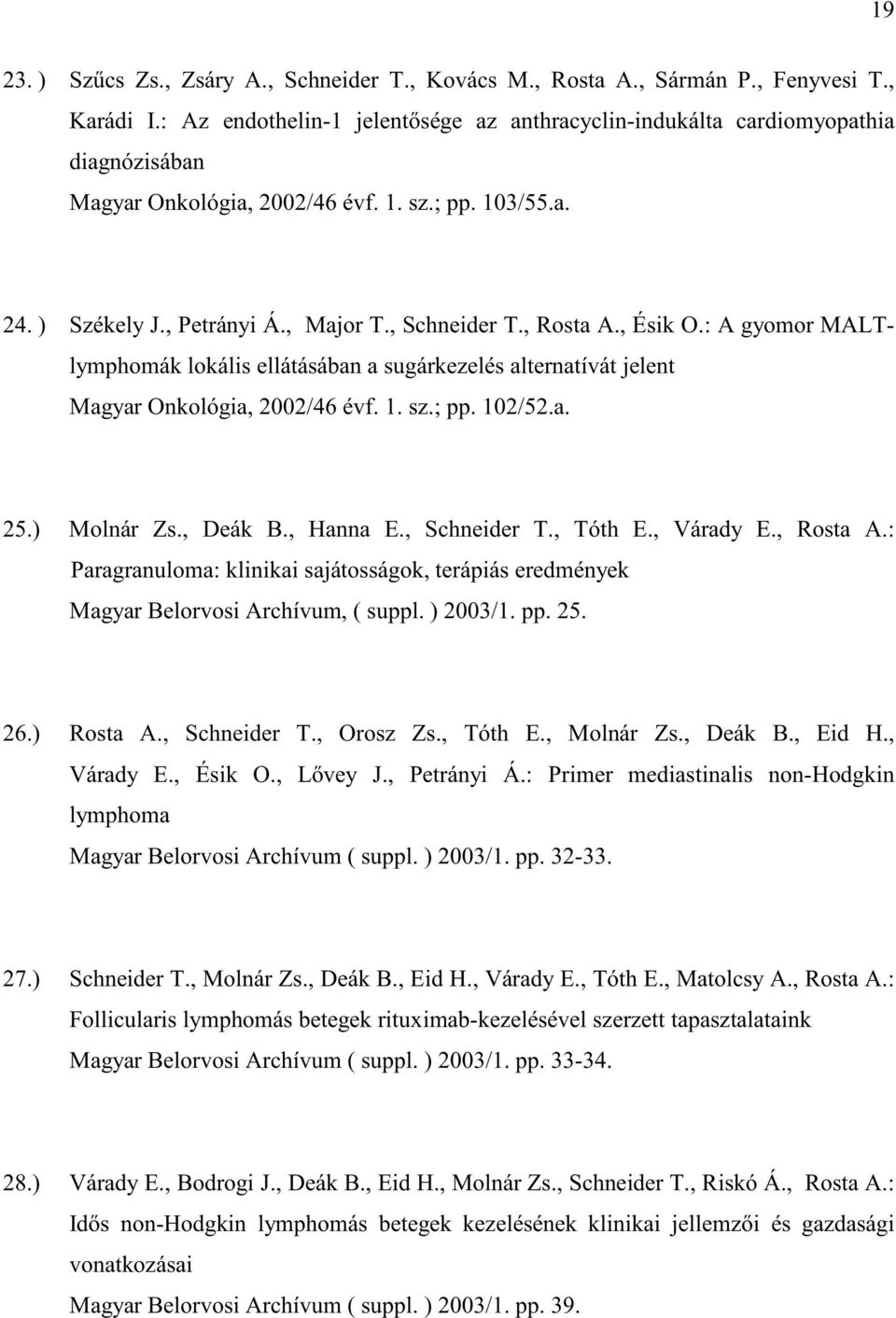 , Rosta A., Ésik O.: A gyomor MALTlymphomák lokális ellátásában a sugárkezelés alternatívát jelent Magyar Onkológia, 2002/46 évf. 1. sz.; pp. 102/52.a. 25.) Molnár Zs., Deák B., Hanna E., Schneider T.