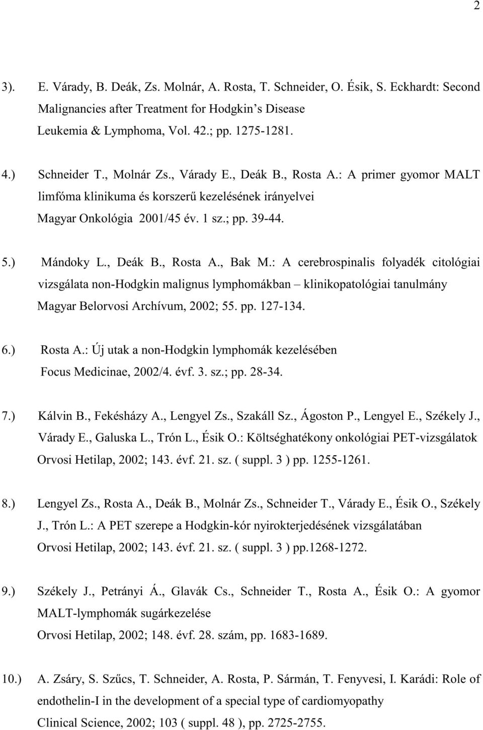 : A cerebrospinalis folyadék citológiai vizsgálata non-hodgkin malignus lymphomákban klinikopatológiai tanulmány Magyar Belorvosi Archívum, 2002; 55. pp. 127-134. 6.) Rosta A.