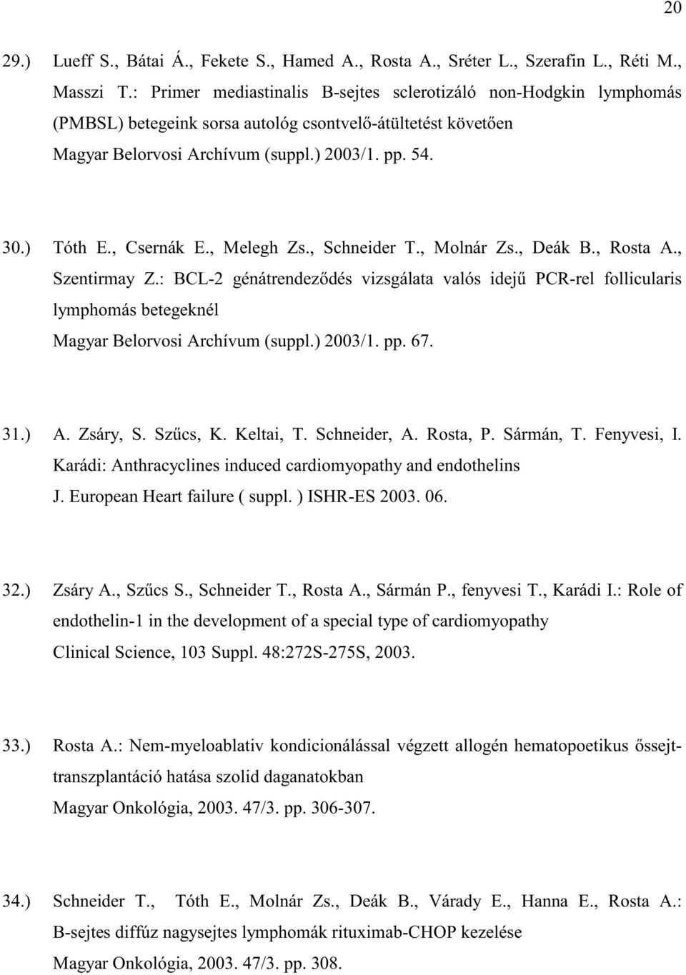 , Csernák E., Melegh Zs., Schneider T., Molnár Zs., Deák B., Rosta A., Szentirmay Z.