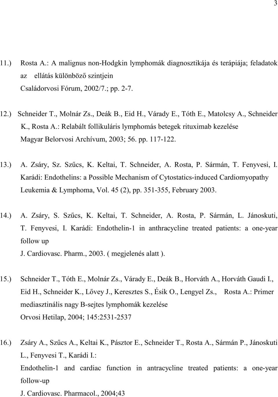 Szűcs, K. Keltai, T. Schneider, A. Rosta, P. Sármán, T. Fenyvesi, I. Karádi: Endothelins: a Possible Mechanism of Cytostatics-induced Cardiomyopathy Leukemia & Lymphoma, Vol. 45 (2), pp.