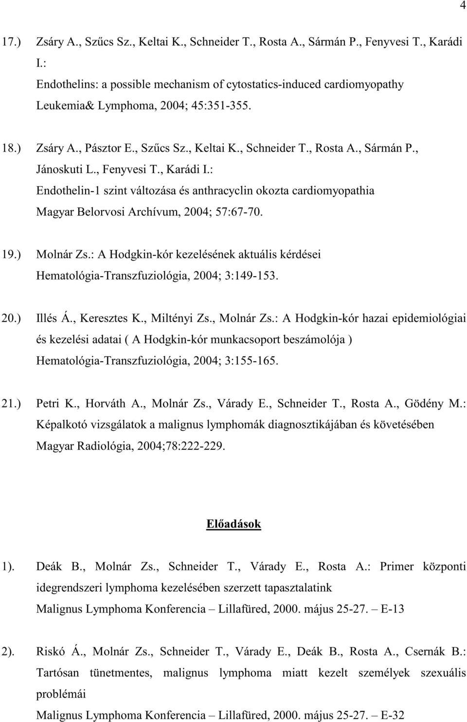 , Jánoskuti L., Fenyvesi T., Karádi I.: Endothelin-1 szint változása és anthracyclin okozta cardiomyopathia Magyar Belorvosi Archívum, 2004; 57:67-70. 19.) Molnár Zs.