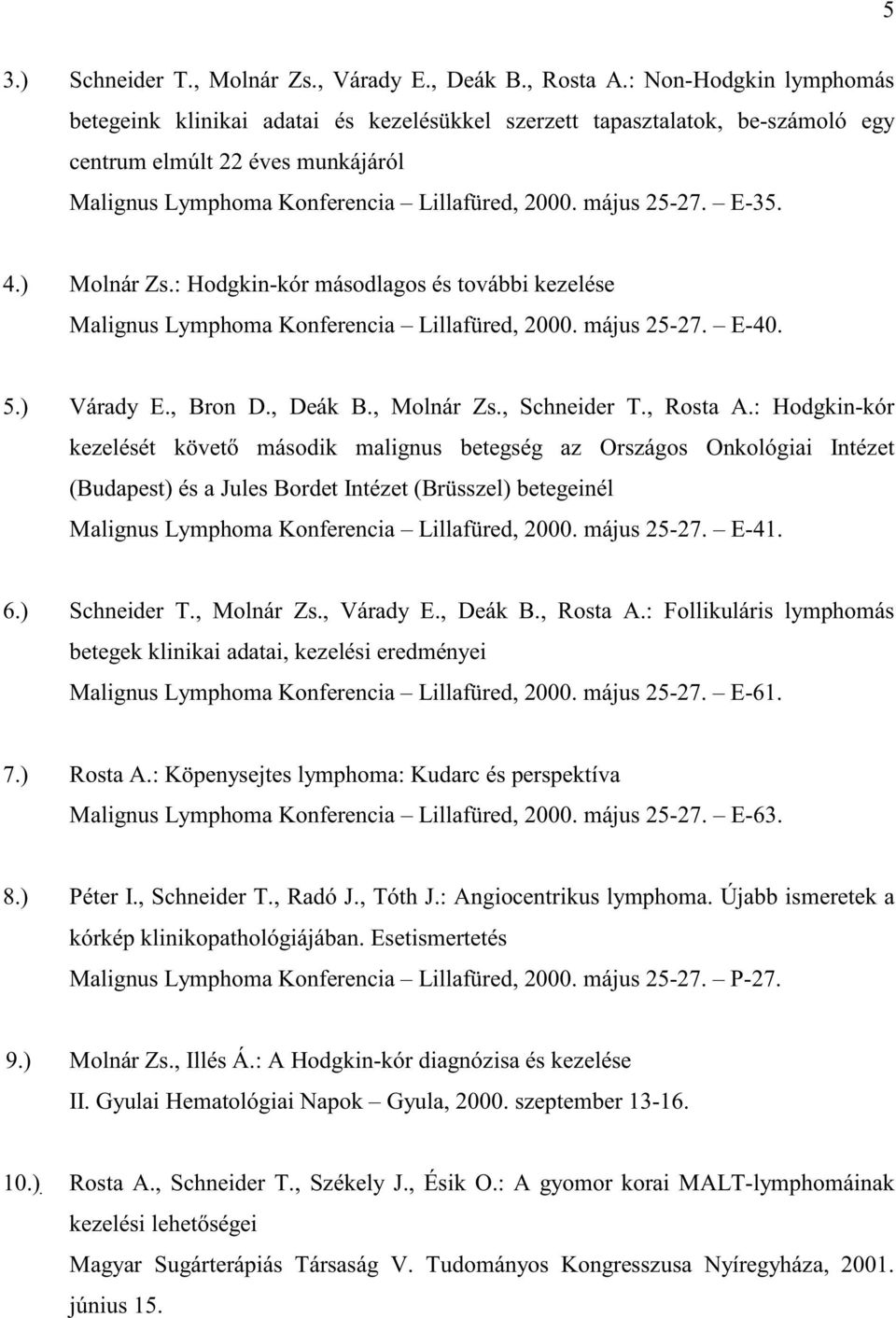 E-35. 4.) Molnár Zs.: Hodgkin-kór másodlagos és további kezelése Malignus Lymphoma Konferencia Lillafüred, 2000. május 25-27. E-40. 5.) Várady E., Bron D., Deák B., Molnár Zs., Schneider T., Rosta A.