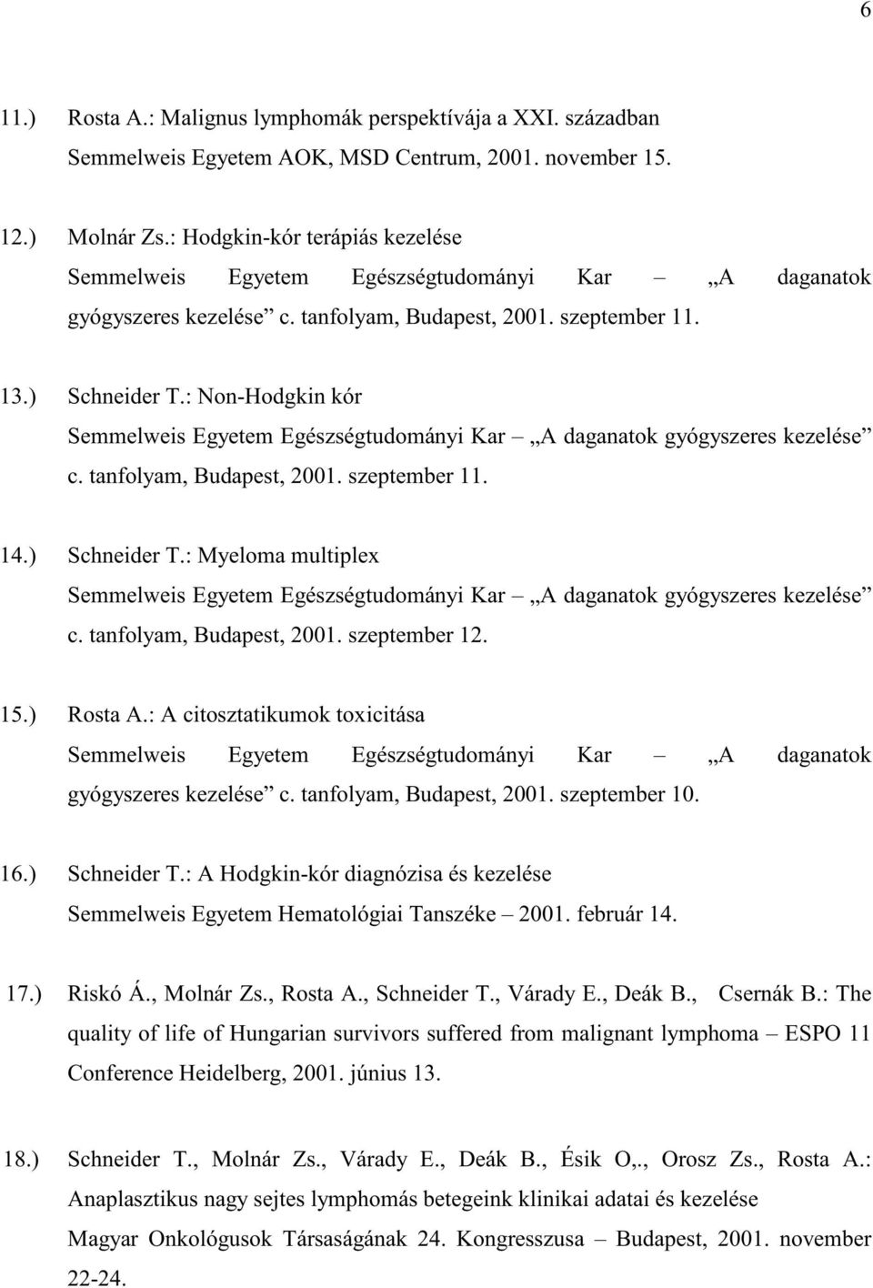 : Non-Hodgkin kór Semmelweis Egyetem Egészségtudományi Kar A daganatok gyógyszeres kezelése c. tanfolyam, Budapest, 2001. szeptember 11. 14.) Schneider T.