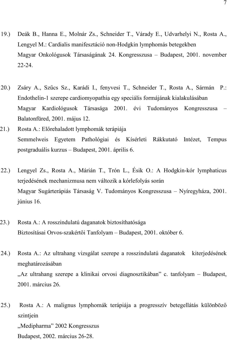 : Endothelin-1 szerepe cardiomyopathia egy speciális formájának kialakulásában Magyar Kardiológusok Társasága 2001. évi Tudományos Kongresszusa Balatonfüred, 2001. május 12. 21.) Rosta A.