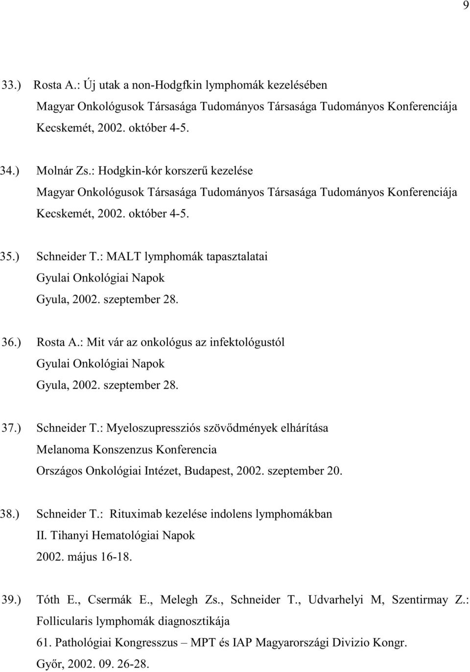 : MALT lymphomák tapasztalatai Gyulai Onkológiai Napok Gyula, 2002. szeptember 28. 36.) Rosta A.: Mit vár az onkológus az infektológustól Gyulai Onkológiai Napok Gyula, 2002. szeptember 28. 37.