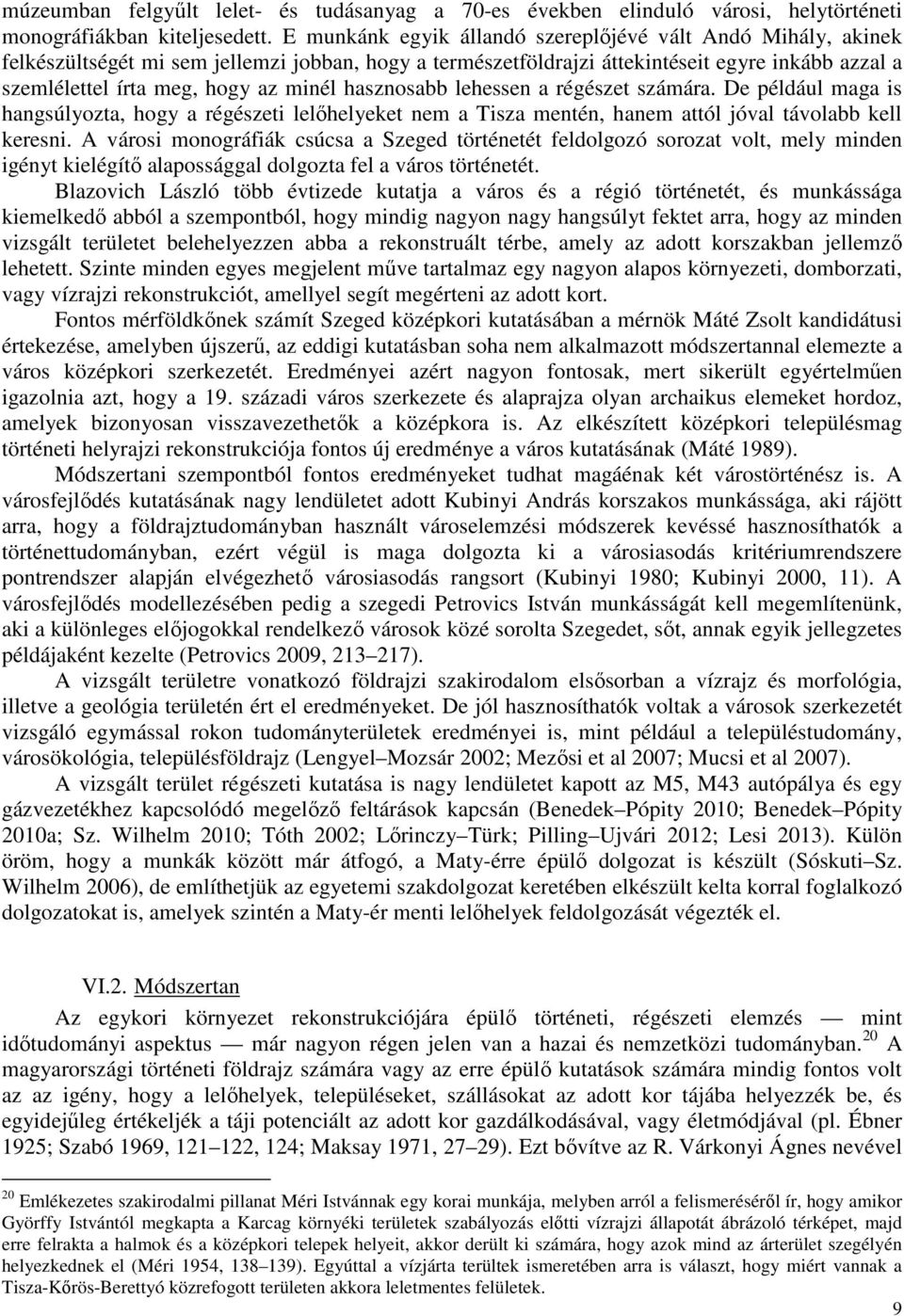hasznosabb lehessen a régészet számára. De például maga is hangsúlyozta, hogy a régészeti lelőhelyeket nem a Tisza mentén, hanem attól jóval távolabb kell keresni.