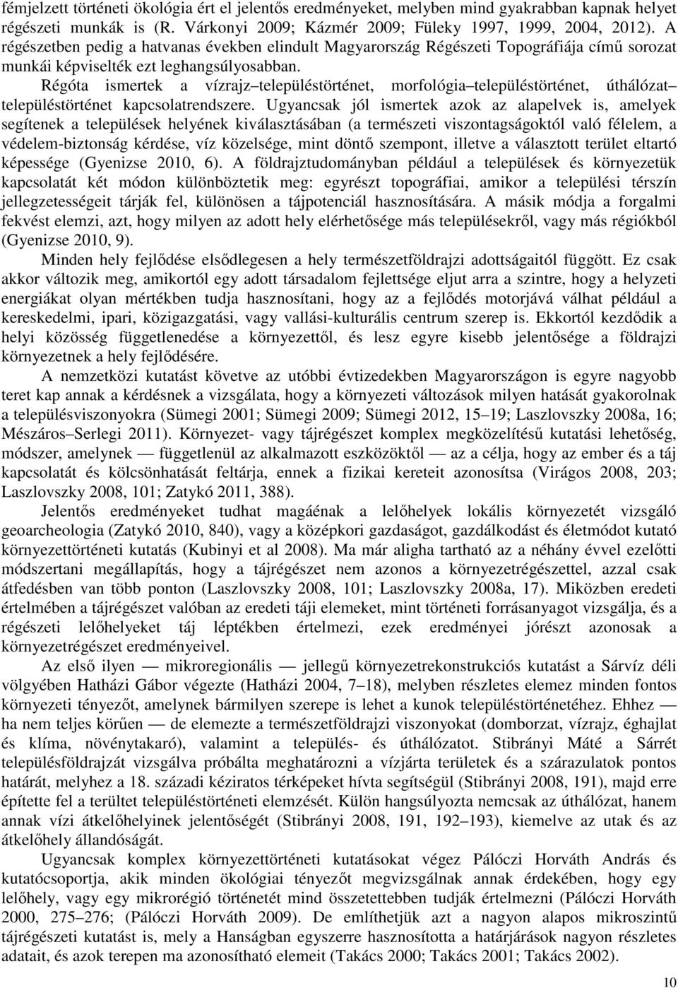 Régóta ismertek a vízrajz településtörténet, morfológia településtörténet, úthálózat településtörténet kapcsolatrendszere.