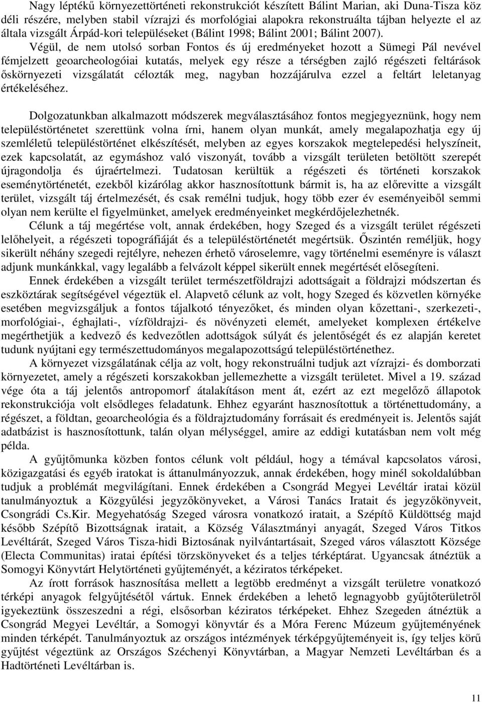 Végül, de nem utolsó sorban Fontos és új eredményeket hozott a Sümegi Pál nevével fémjelzett geoarcheologóiai kutatás, melyek egy része a térségben zajló régészeti feltárások őskörnyezeti vizsgálatát