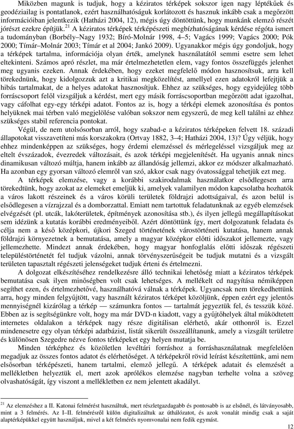 21 A kéziratos térképek térképészeti megbízhatóságának kérdése régóta ismert a tudományban (Borbély Nagy 1932; Bíró-Molnár 1998, 4 5; Vagács 1999; Vagács 2000; Pók 2000; Tímár Molnár 2003; Tímár et