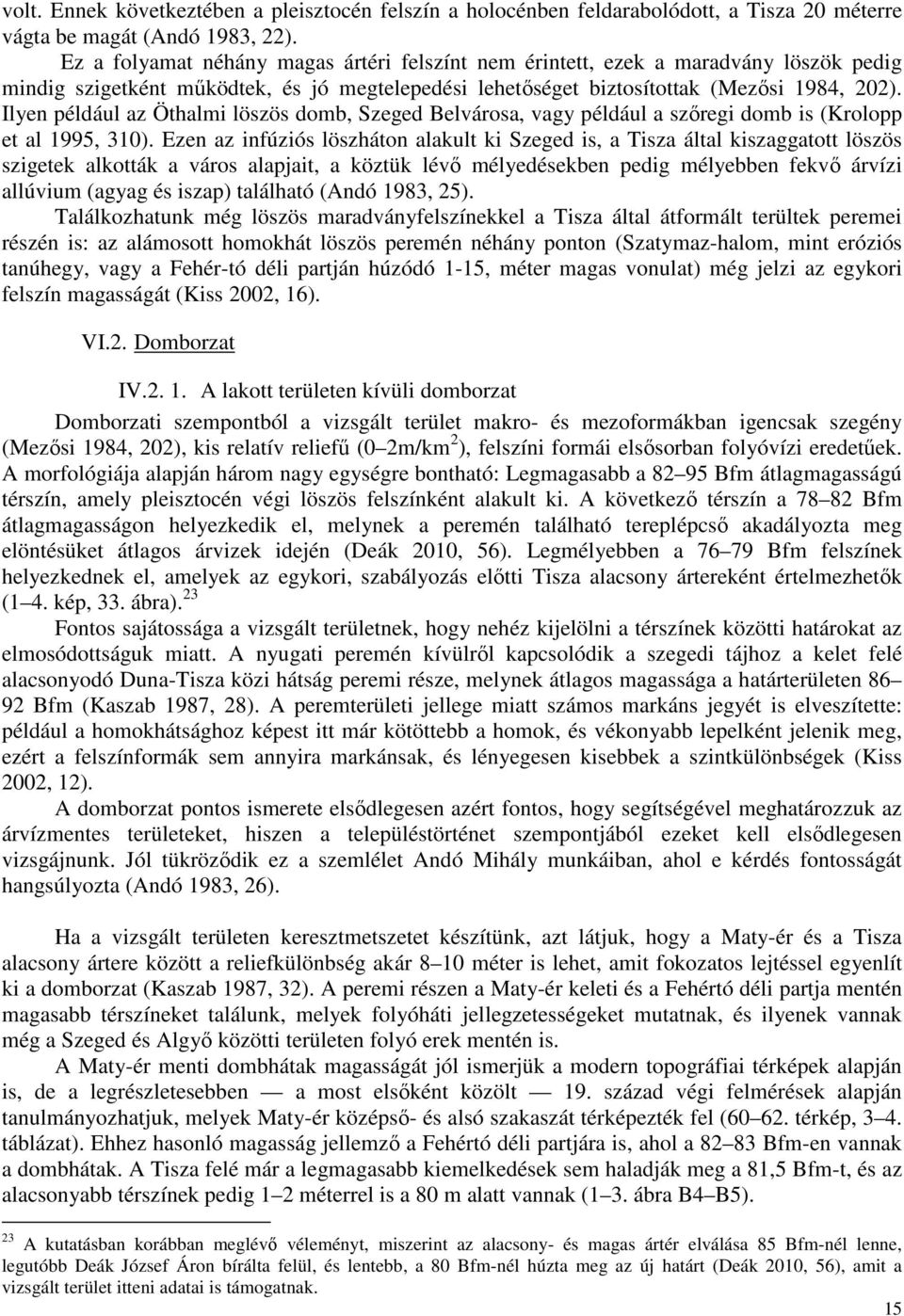 Ilyen például az Öthalmi löszös domb, Szeged Belvárosa, vagy például a szőregi domb is (Krolopp et al 1995, 310).
