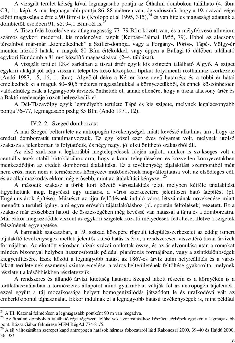 25 A Tisza felé közeledve az átlagmagasság 77 79 Bfm között van, és a mélyfekvésű alluvium számos egykori mederrel, kis medencével tagolt (Korpás Pálmai 1955, 79).
