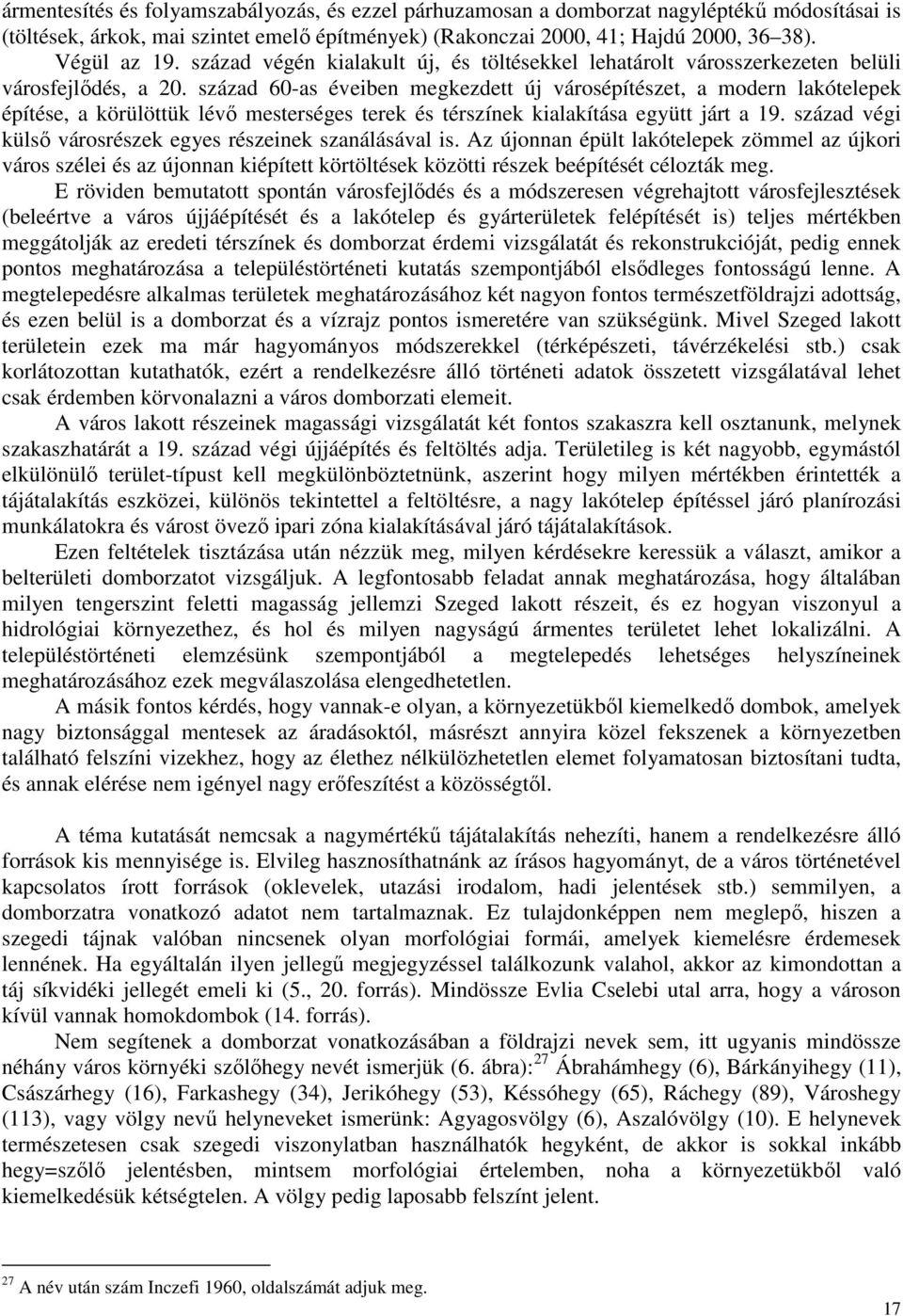 század 60-as éveiben megkezdett új városépítészet, a modern lakótelepek építése, a körülöttük lévő mesterséges terek és térszínek kialakítása együtt járt a 19.