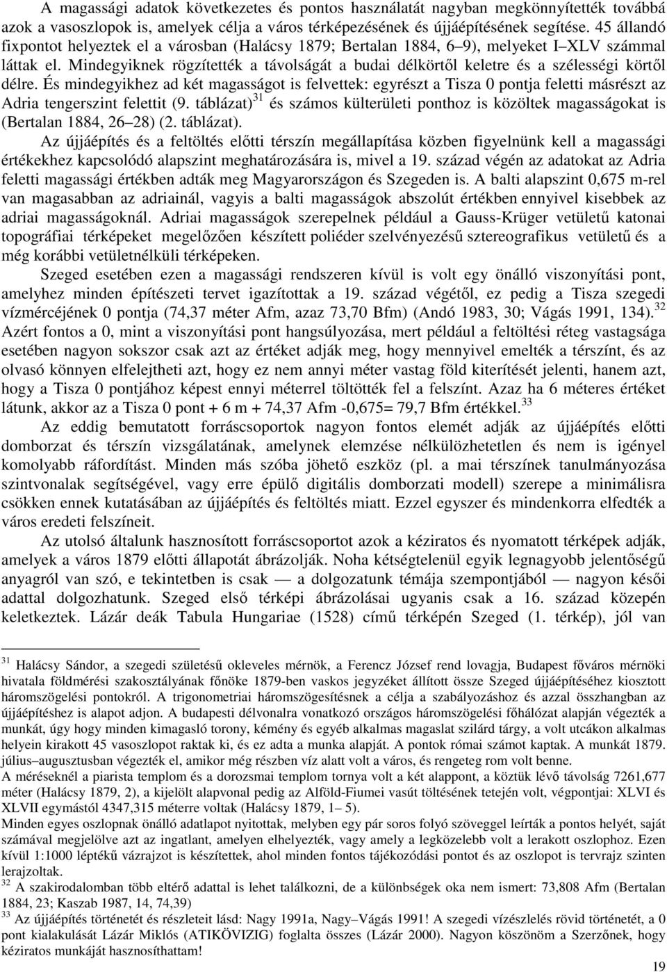 Mindegyiknek rögzítették a távolságát a budai délkörtől keletre és a szélességi körtől délre.
