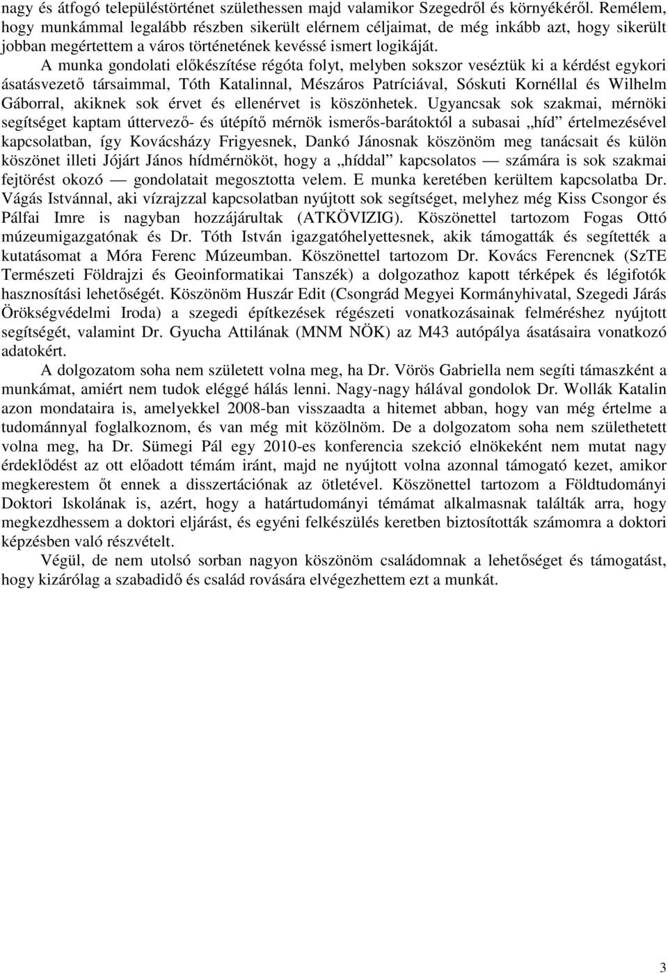 A munka gondolati előkészítése régóta folyt, melyben sokszor veséztük ki a kérdést egykori ásatásvezető társaimmal, Tóth Katalinnal, Mészáros Patríciával, Sóskuti Kornéllal és Wilhelm Gáborral,