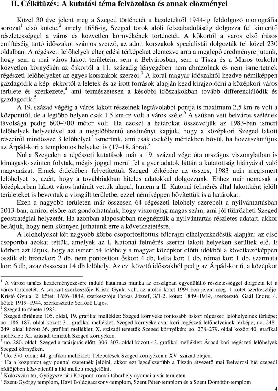 A kőkortól a város első írásos említéséig tartó időszakot számos szerző, az adott korszakok specialistái dolgozták fel közel 230 oldalban.