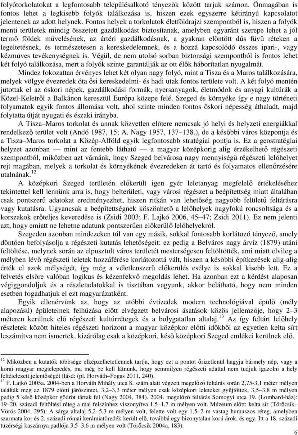 Fontos helyek a torkolatok életföldrajzi szempontból is, hiszen a folyók menti területek mindig összetett gazdálkodást biztosítanak, amelyben egyaránt szerepe lehet a jól termő földek művelésének, az