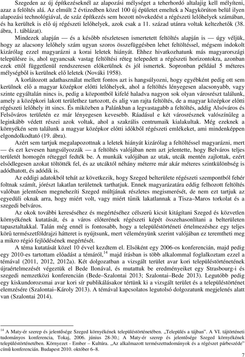 új régészeti lelőhelyek, azok csak a 11. század utánra voltak keltezhetők (38. ábra, 1. táblázat).