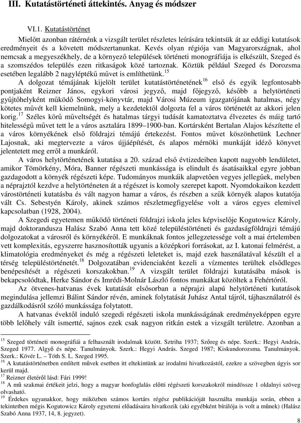 Kevés olyan régiója van Magyarországnak, ahol nemcsak a megyeszékhely, de a környező települések történeti monográfiája is elkészült, Szeged és a szomszédos település ezen ritkaságok közé tartoznak.