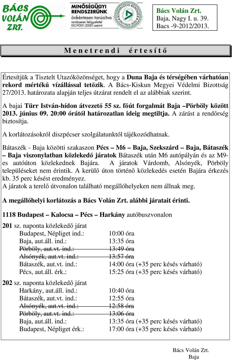 június 09. 20:00 órától határozatlan ideig megtiltja. A zárást a rendőrség biztosítja. A korlátozásokról diszpécser szolgálatunktól tájékozódhatnak.