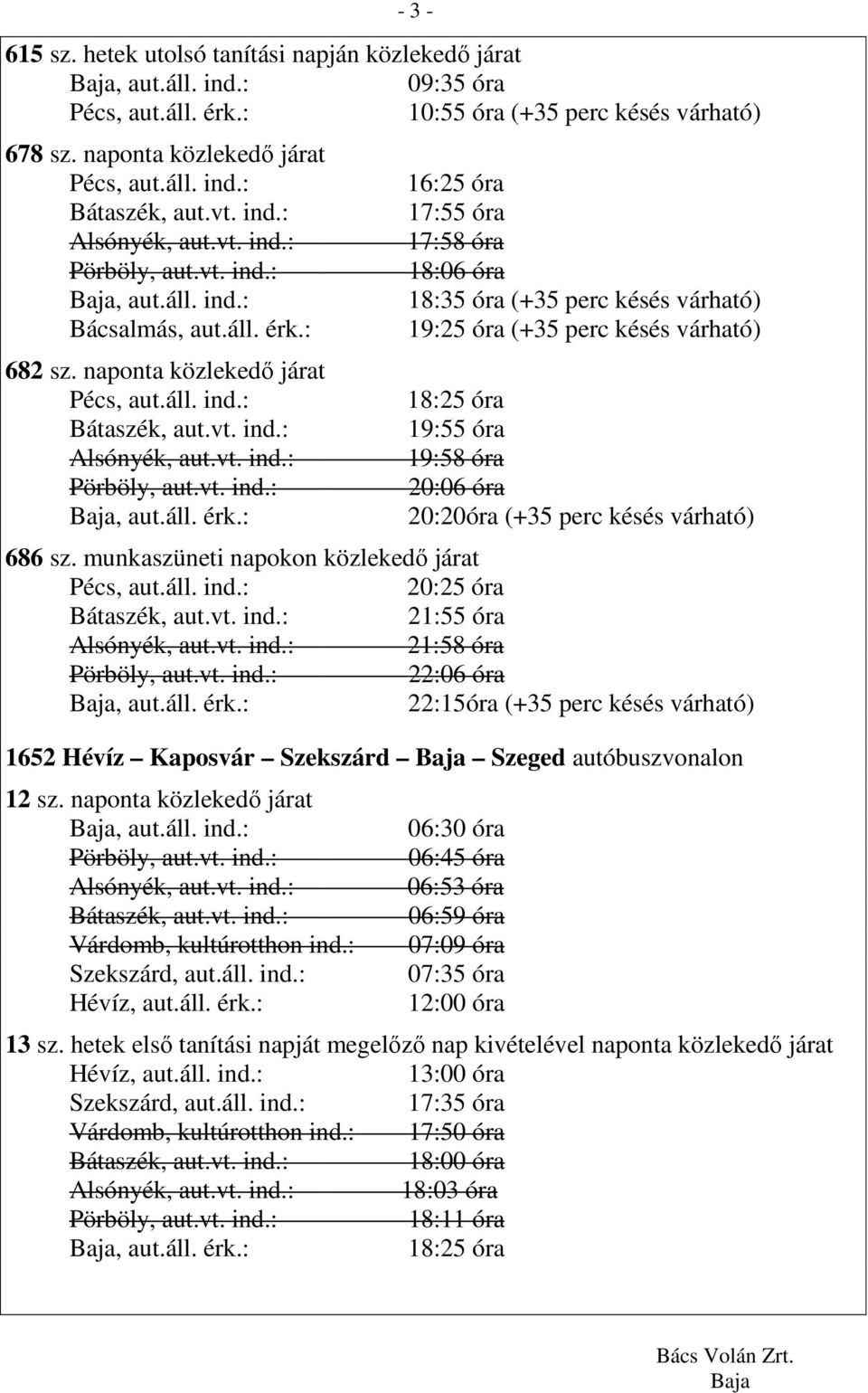 naponta közlekedő járat 18:25 óra 19:55 óra 19:58 óra 20:06 óra 20:20óra (+35 perc késés várható) 686 sz.