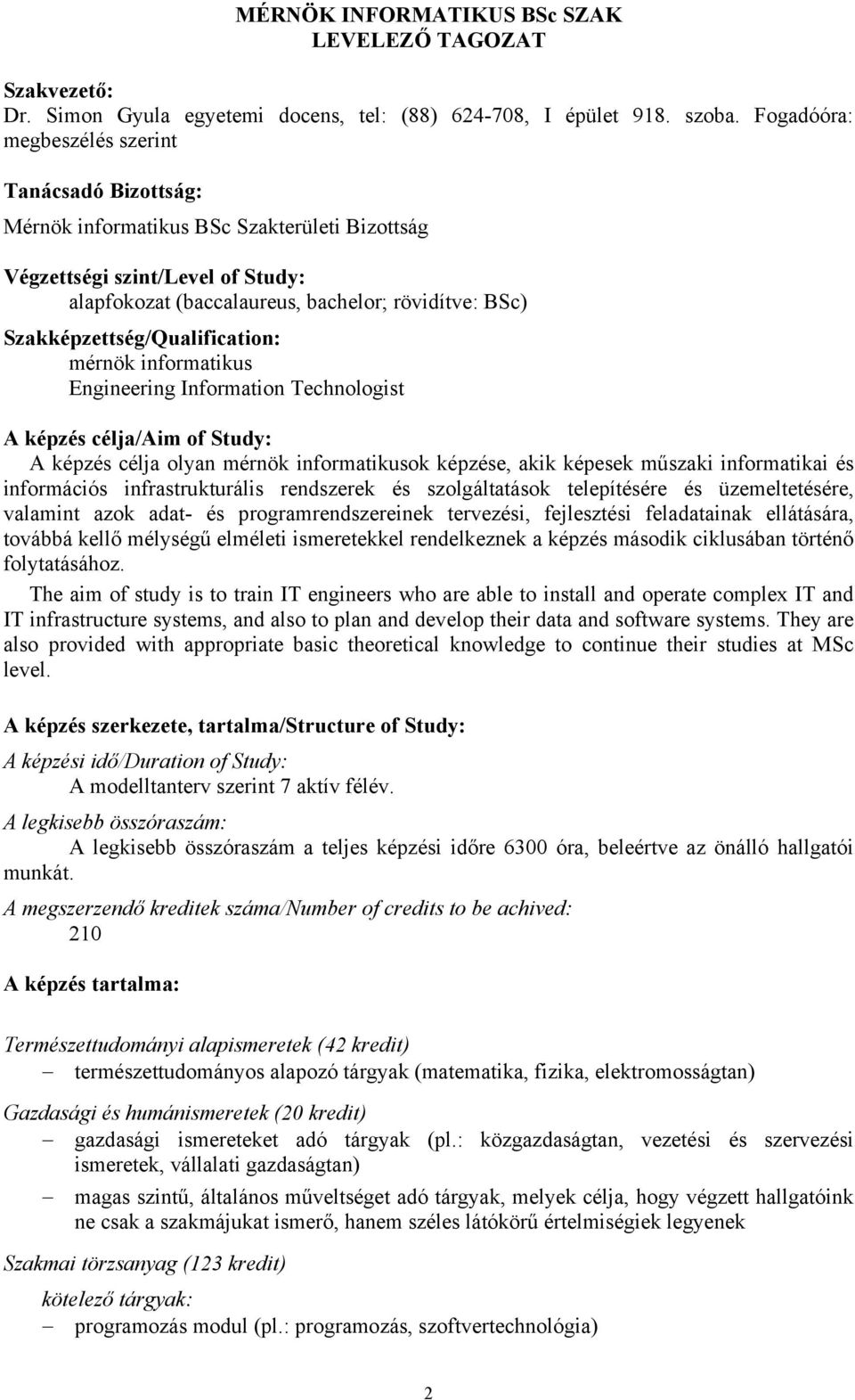 Szakképzettség/Qualification: mérnök informatikus Engineering Information Technologist A képzés célja/aim of Study: A képzés célja olyan mérnök informatikusok képzése, akik képesek műszaki