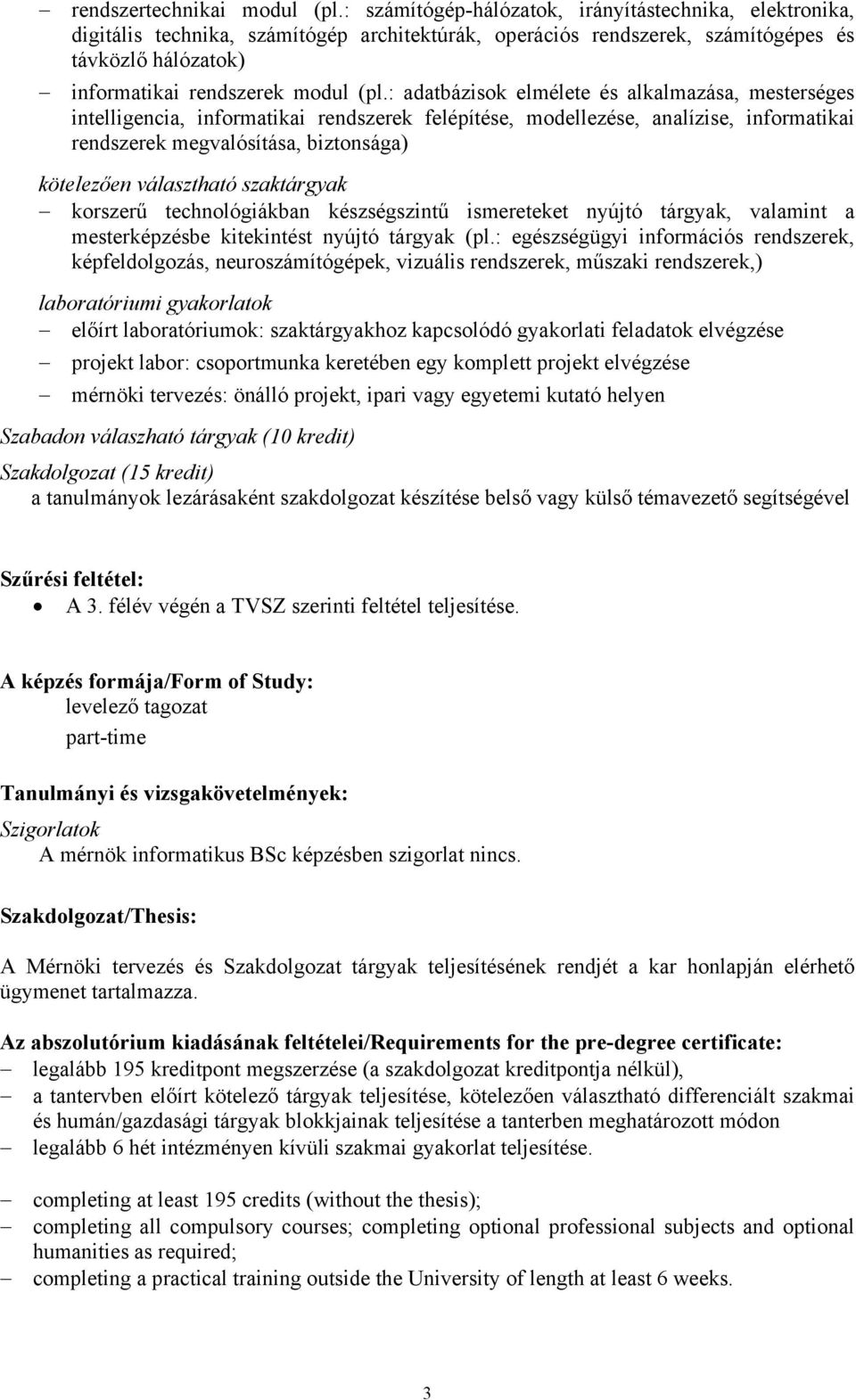 : adatbázisok elmélete és alkalmazása, mesterséges intelligencia, informatikai szerek felépítése, modellezése, analízise, informatikai szerek megvalósítása, biztonsága) kötelezően választható