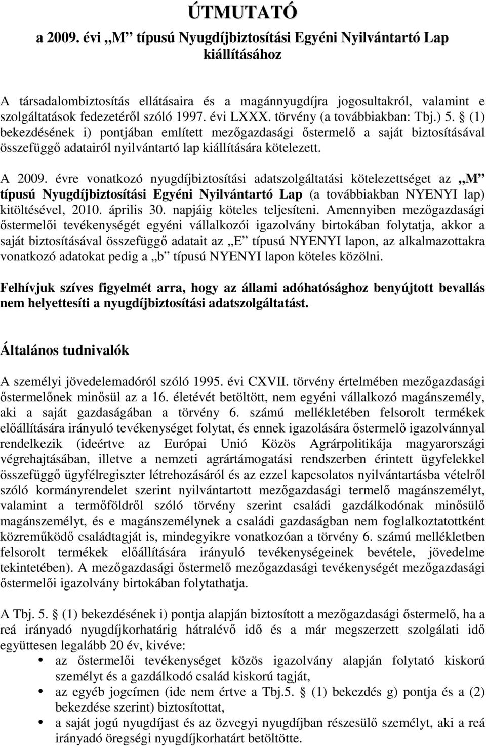 törvény (a továbbiakban: Tbj.) 5. (1) bekezdésének i) pontjában említett mezıgazdasági ıstermelı a saját biztosításával összefüggı adatairól nyilvántartó lap kiállítására kötelezett. A 2009.