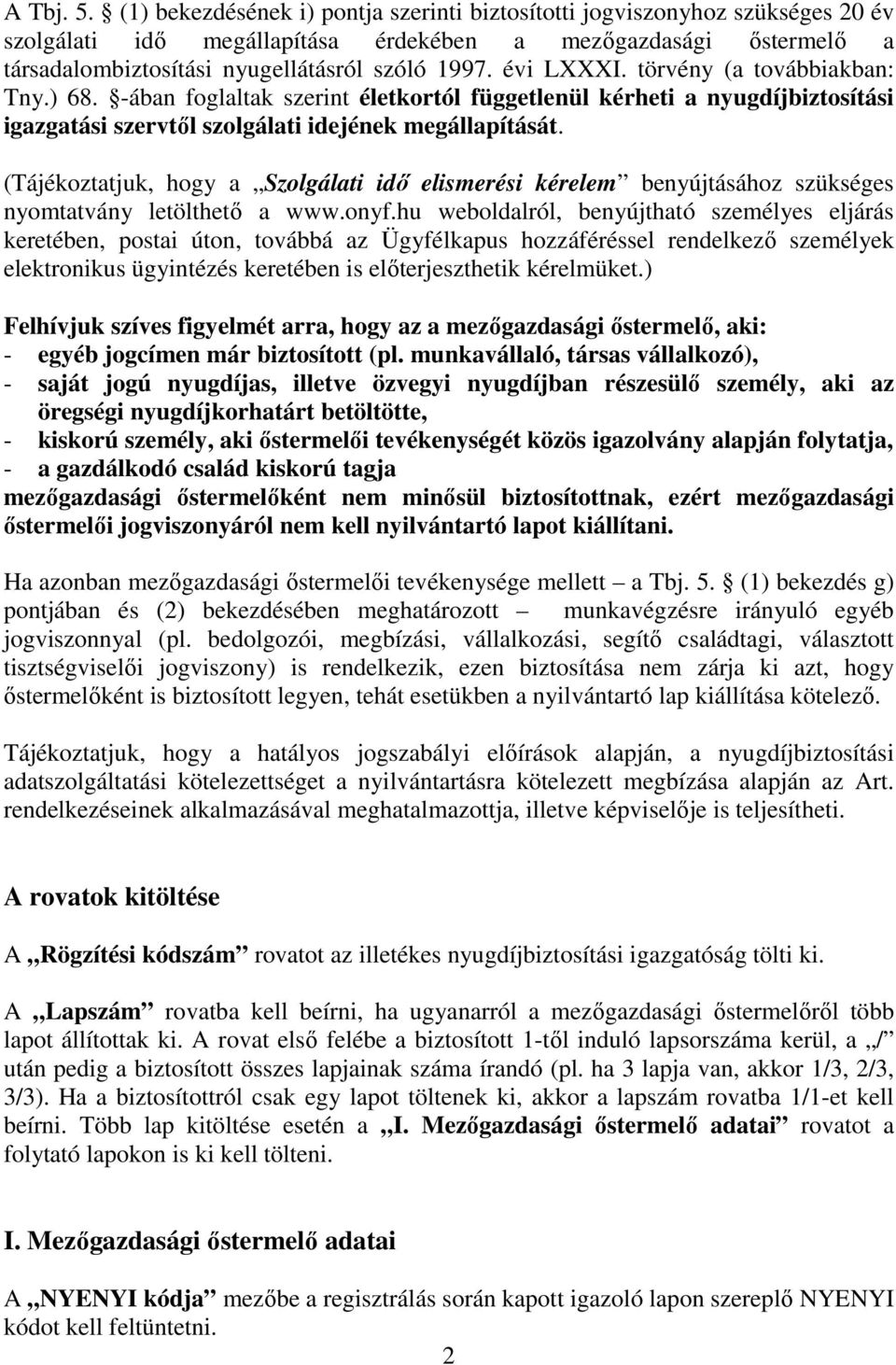 évi LXXXI. törvény (a továbbiakban: Tny.) 68. -ában foglaltak szerint életkortól függetlenül kérheti a nyugdíjbiztosítási igazgatási szervtıl szolgálati idejének megállapítását.