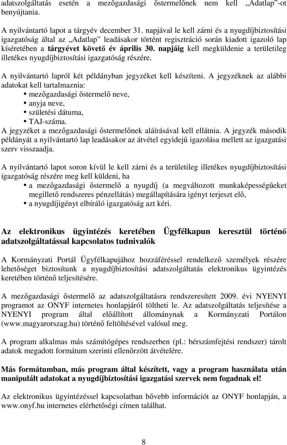 napjáig kell megküldenie a területileg illetékes nyugdíjbiztosítási igazgatóság részére. A nyilvántartó lapról két példányban jegyzéket kell készíteni.