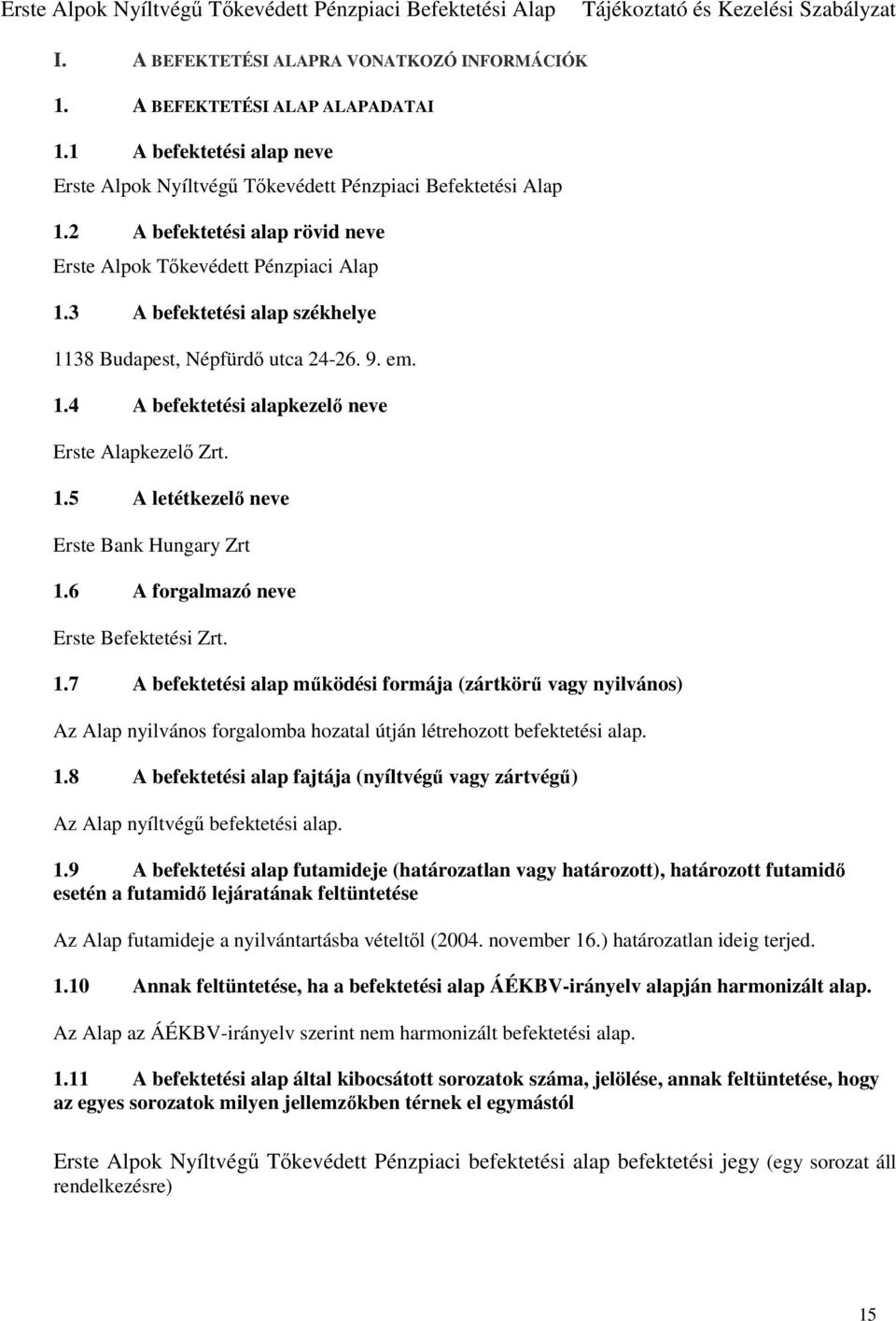 1.5 A letétkezelő neve Erste Bank Hungary Zrt 1.6 A forgalmazó neve Erste Befektetési Zrt. 1.7 A befektetési alap működési formája (zártkörű vagy nyilvános) Az Alap nyilvános forgalomba hozatal útján létrehozott befektetési alap.