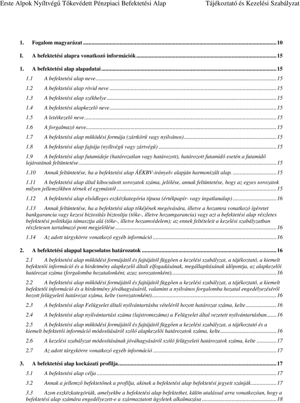 .. 15 1.9 A befektetési alap futamideje (határozatlan vagy határozott), határozott futamidő esetén a futamidő lejáratának feltüntetése... 15 1.10 Annak feltüntetése, ha a befektetési alap ÁÉKBV-irányelv alapján harmonizált alap.