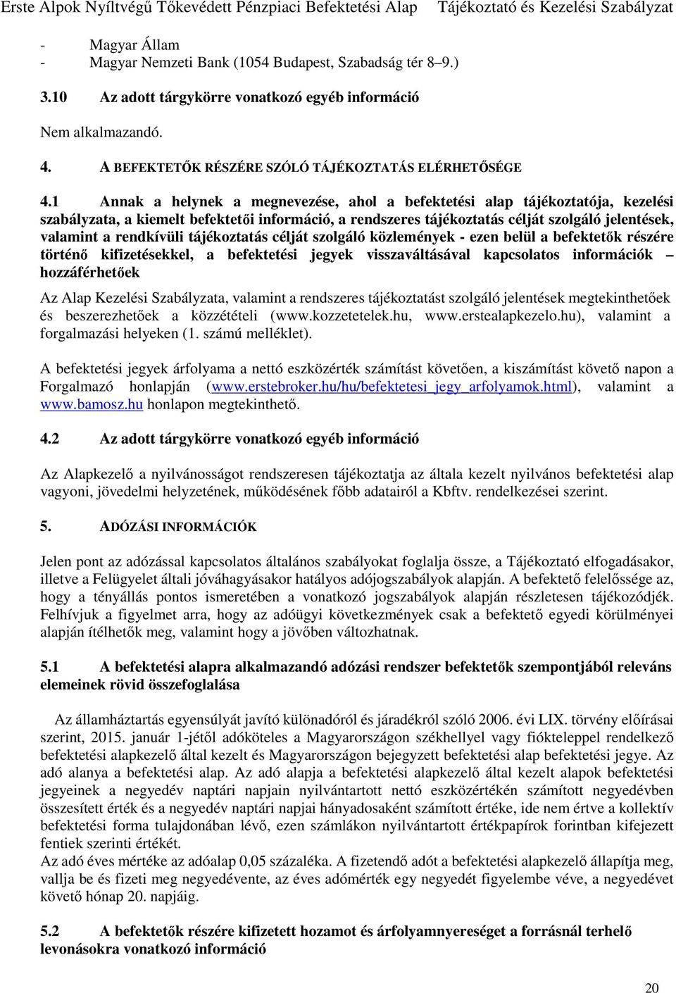 rendkívüli tájékoztatás célját szolgáló közlemények - ezen belül a befektetők részére történő kifizetésekkel, a befektetési jegyek visszaváltásával kapcsolatos információk hozzáférhetőek Az Alap