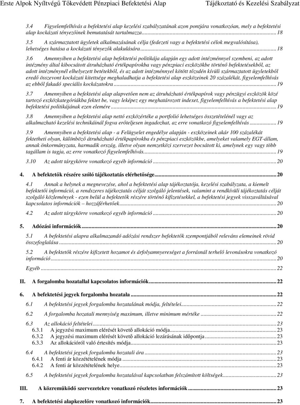 6 Amennyiben a befektetési alap befektetési politikája alapján egy adott intézménnyel szembeni, az adott intézmény által kibocsátott átruházható értékpapírokba vagy pénzpiaci eszközökbe történő