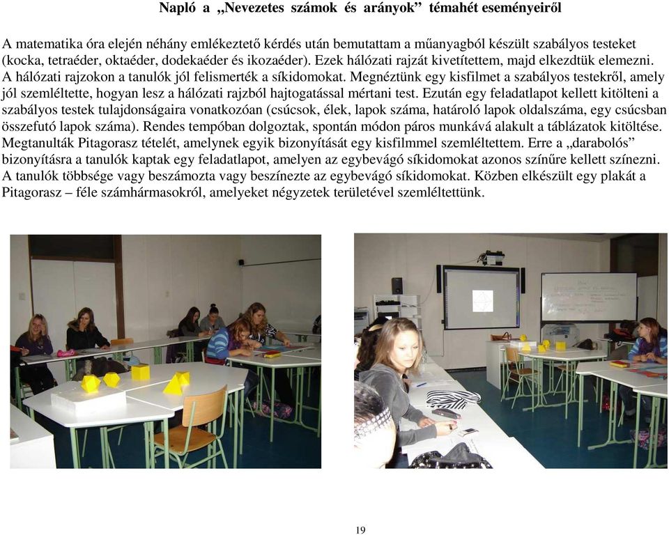 Megnéztünk egy kisfilmet a szabályos testekről, amely jól szemléltette, hogyan lesz a hálózati rajzból hajtogatással mértani test.