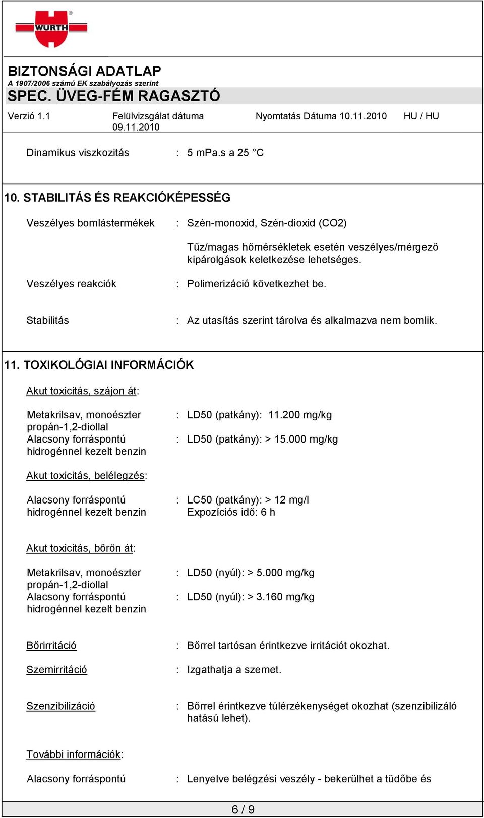 Veszélyes reakciók : Polimerizáció következhet be. Stabilitás : Az utasítás szerint tárolva és alkalmazva nem bomlik. 11. TOXIKOLÓGIAI INFORMÁCIÓK Akut toxicitás, szájon át: : LD50 (patkány): 11.