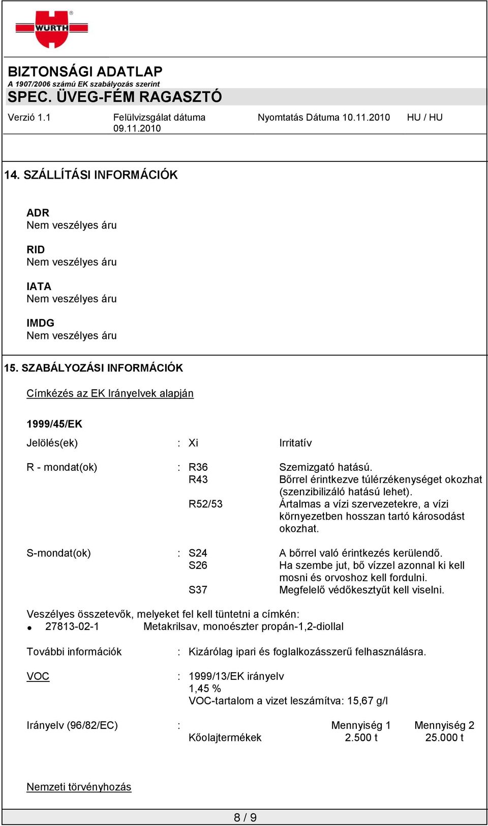 R43 Bőrrel érintkezve túlérzékenységet okozhat (szenzibilizáló hatású lehet). R52/53 Ártalmas a vízi szervezetekre, a vízi környezetben hosszan tartó károsodást okozhat.