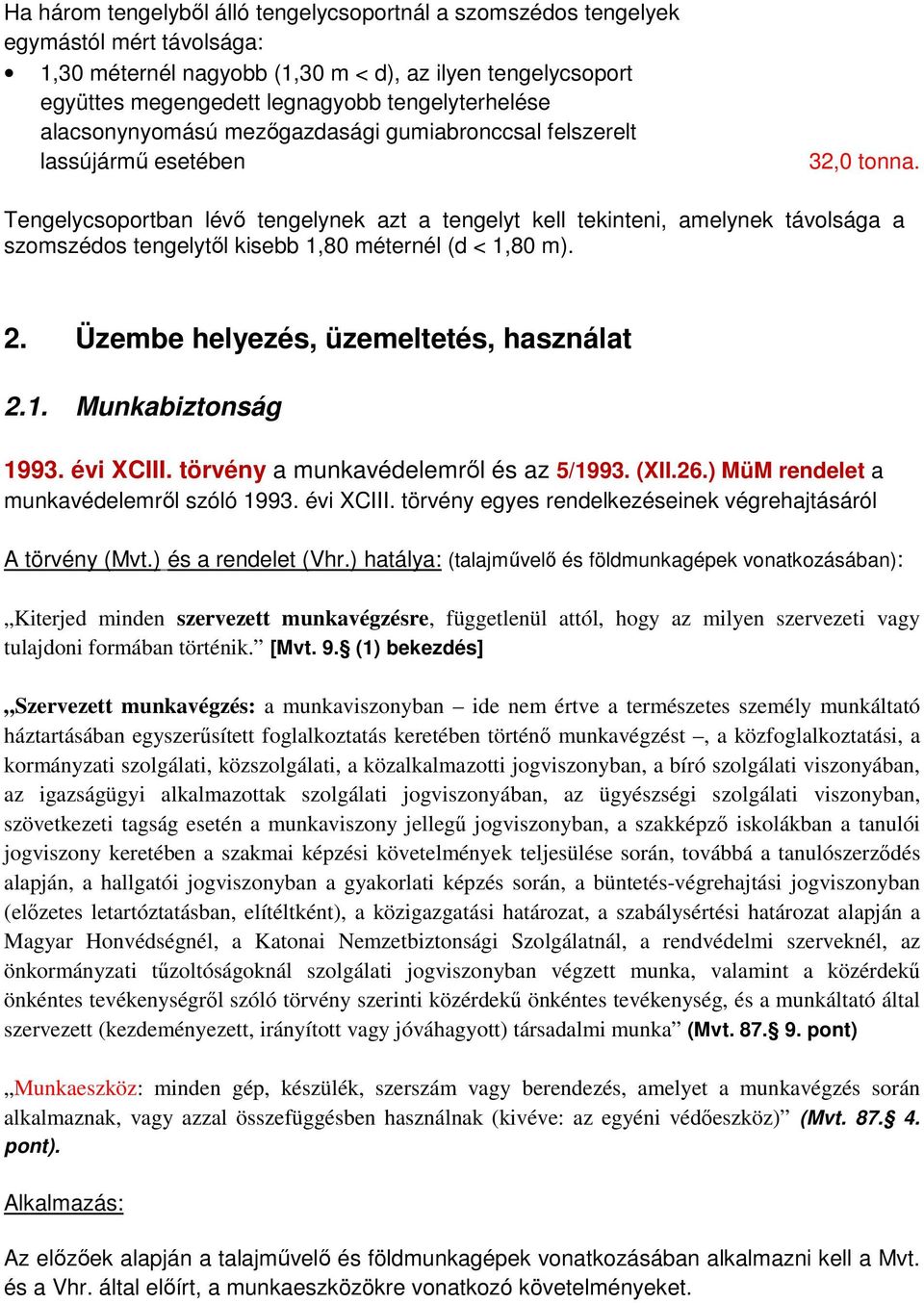 Tengelycsoportban lévő tengelynek azt a tengelyt kell tekinteni, amelynek távolsága a szomszédos tengelytől kisebb 1,80 méternél (d < 1,80 m). 2. Üzembe helyezés, üzemeltetés, használat 2.1. Munkabiztonság 1993.