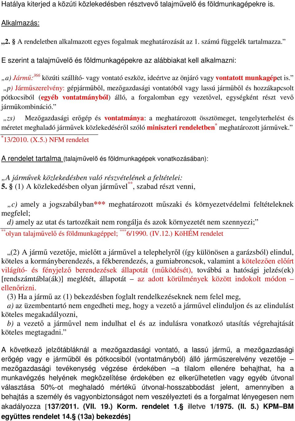 p) Járműszerelvény: gépjárműből, mezőgazdasági vontatóból vagy lassú járműből és hozzákapcsolt pótkocsiból (egyéb vontatmányból) álló, a forgalomban egy vezetővel, egységként részt vevő