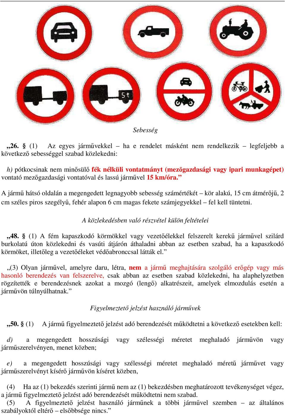 munkagépet) vontató mezőgazdasági vontatóval és lassú járművel 15 km/óra.