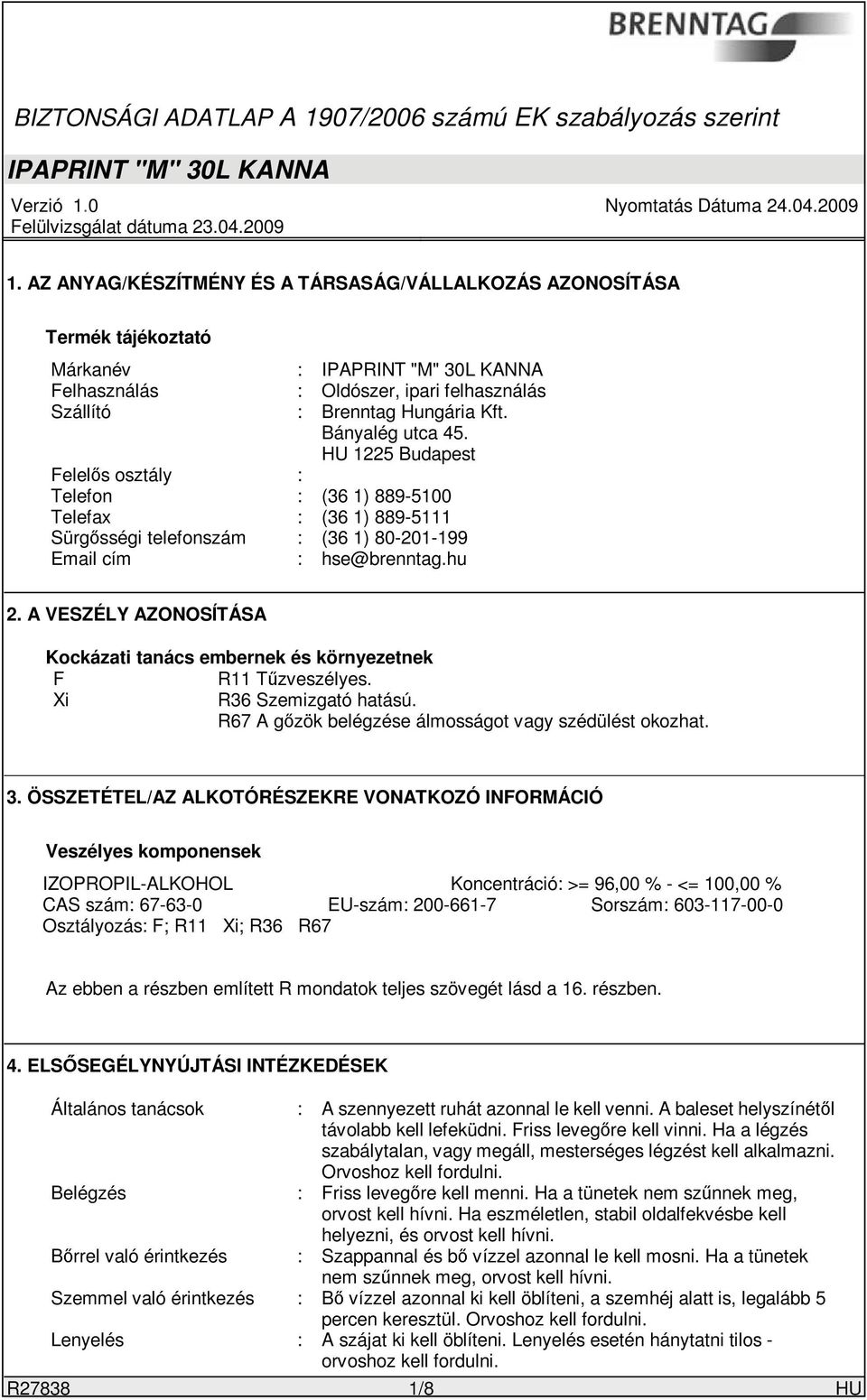 A VESZÉLY AZONOSÍTÁSA Kockázati tanács embernek és környezetnek F R11 Tűzveszélyes. Xi R36 Szemizgató hatású. R67 A gőzök belégzése álmosságot vagy szédülést okozhat. 3.