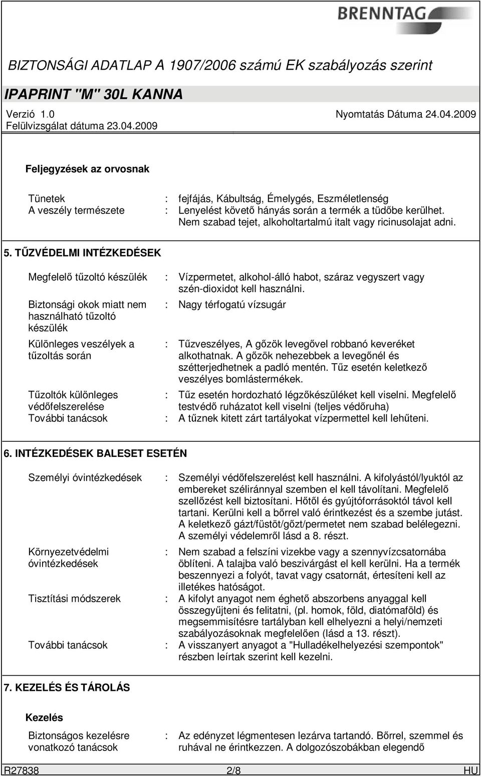 TŰZVÉDELMI INTÉZKEDÉSEK Megfelelő tűzoltó készülék : Vízpermetet, alkohol-álló habot, száraz vegyszert vagy szén-dioxidot kell használni.