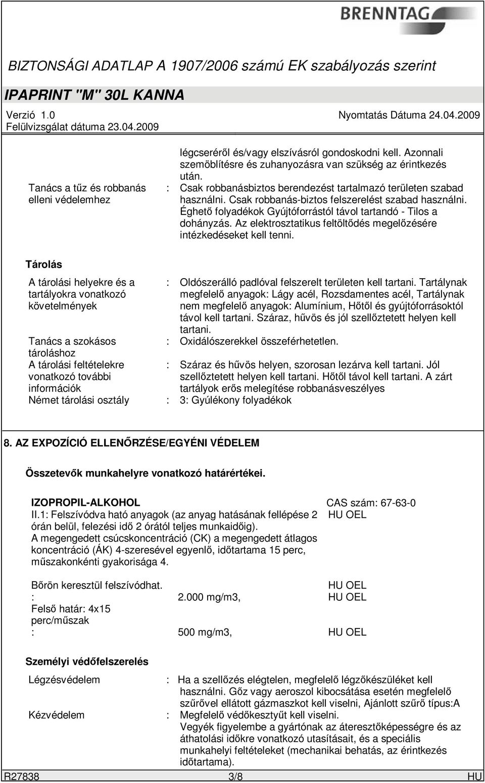 Az elektrosztatikus feltöltődés megelőzésére intézkedéseket kell tenni.