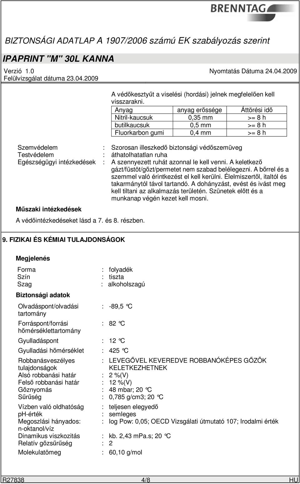áthatolhatatlan ruha Egészségügyi intézkedések : A szennyezett ruhát azonnal le kell venni. A keletkező gázt/füstöt/gőzt/permetet nem szabad belélegezni.