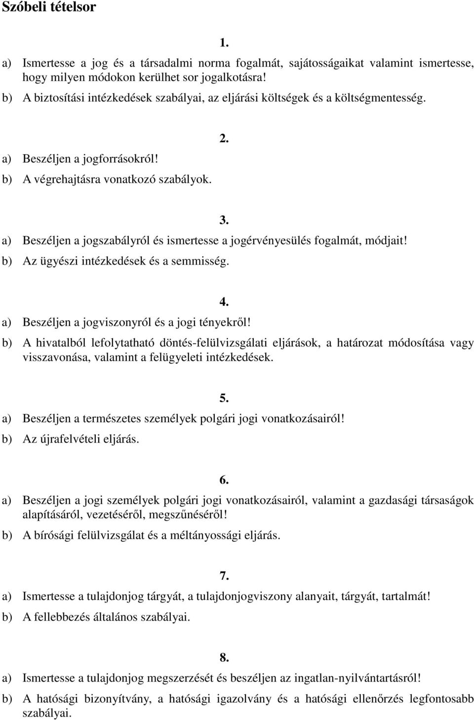 a) Beszéljen a jogszabályról és ismertesse a jogérvényesülés fogalmát, módjait! b) Az ügyészi intézkedések és a semmisség. 3. a) Beszéljen a jogviszonyról és a jogi tényekrıl! 4.
