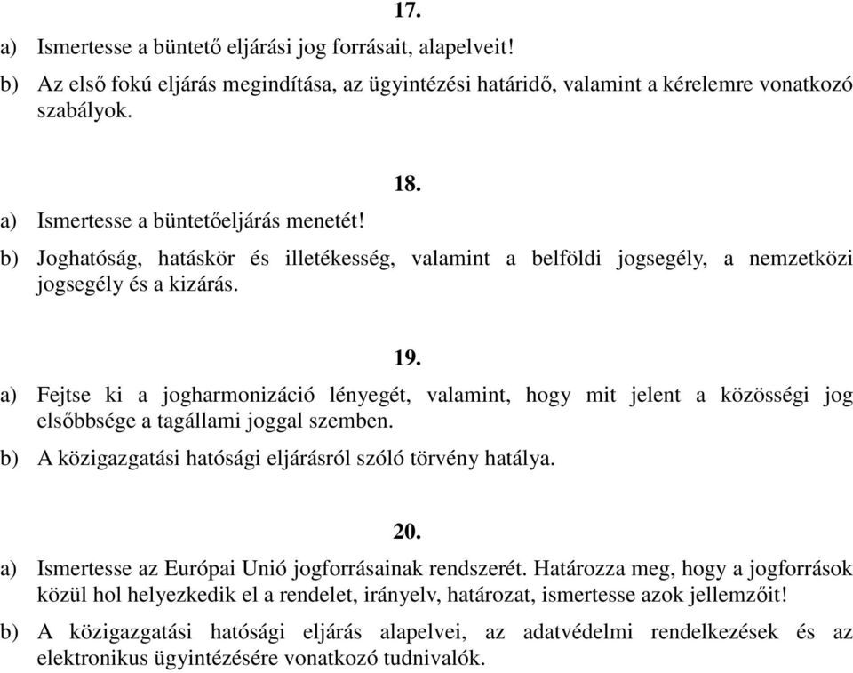 a) Fejtse ki a jogharmonizáció lényegét, valamint, hogy mit jelent a közösségi jog elsıbbsége a tagállami joggal szemben. b) A közigazgatási hatósági eljárásról szóló törvény hatálya. 20.