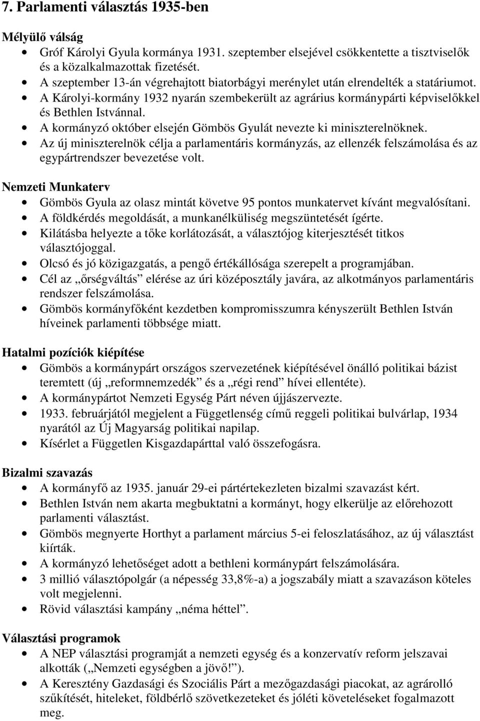 A kormányzó október elsején Gömbös Gyulát nevezte ki miniszterelnöknek. Az új miniszterelnök célja a parlamentáris kormányzás, az ellenzék felszámolása és az egypártrendszer bevezetése volt.