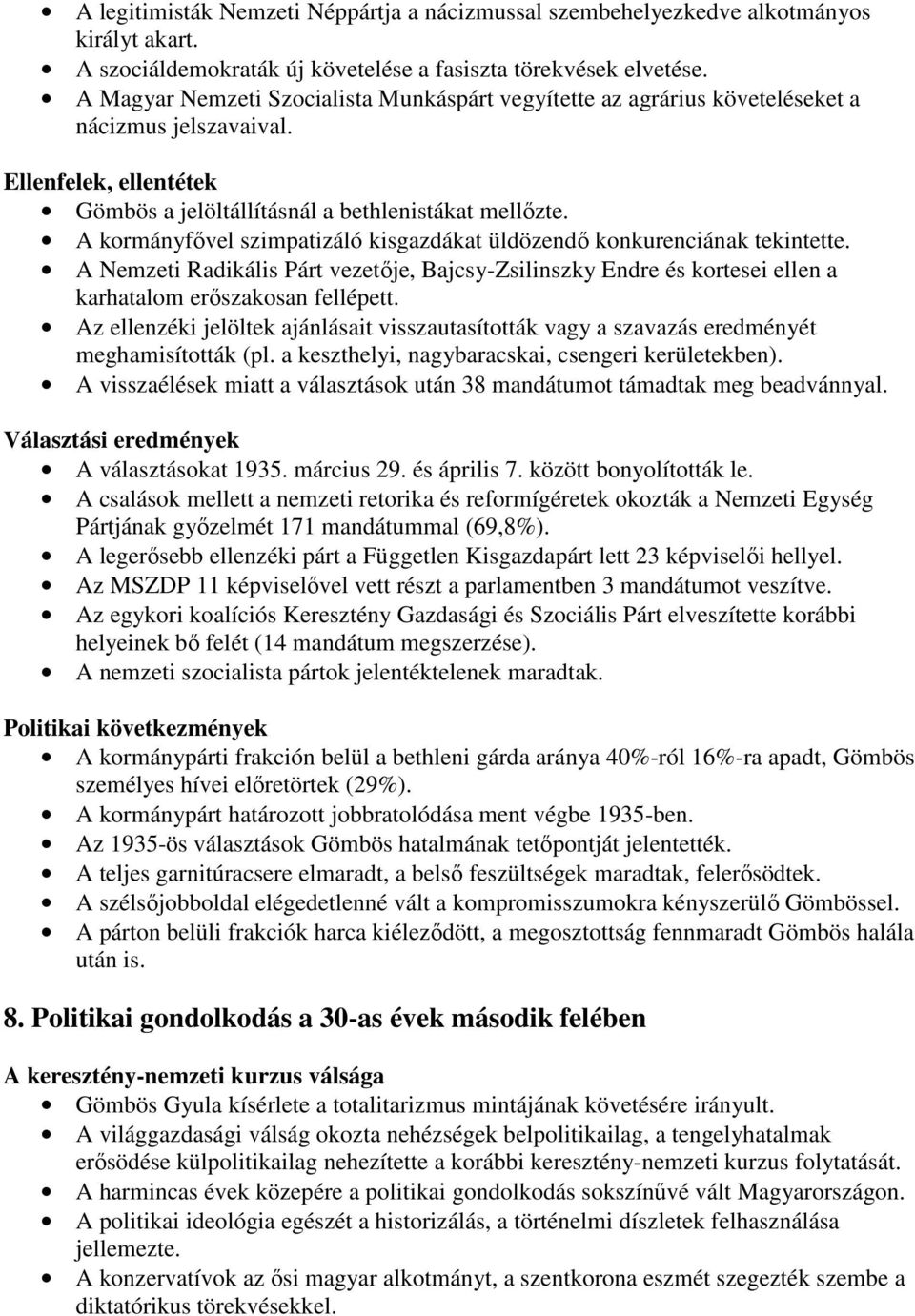A kormányfıvel szimpatizáló kisgazdákat üldözendı konkurenciának tekintette. A Nemzeti Radikális Párt vezetıje, Bajcsy-Zsilinszky Endre és kortesei ellen a karhatalom erıszakosan fellépett.
