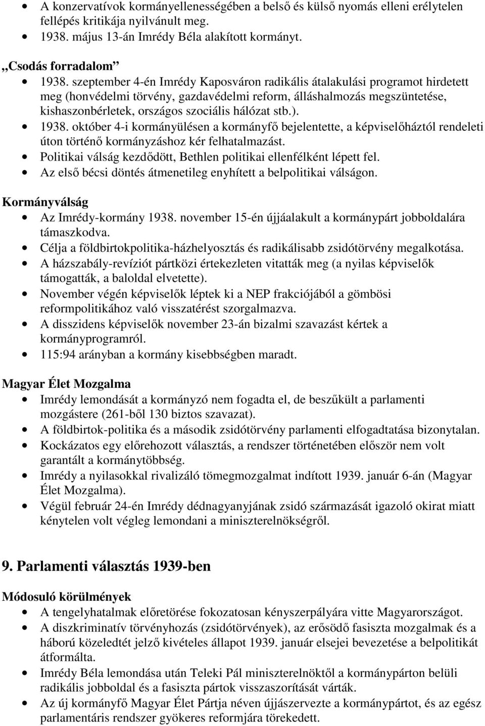 stb.). 1938. október 4-i kormányülésen a kormányfı bejelentette, a képviselıháztól rendeleti úton történı kormányzáshoz kér felhatalmazást.