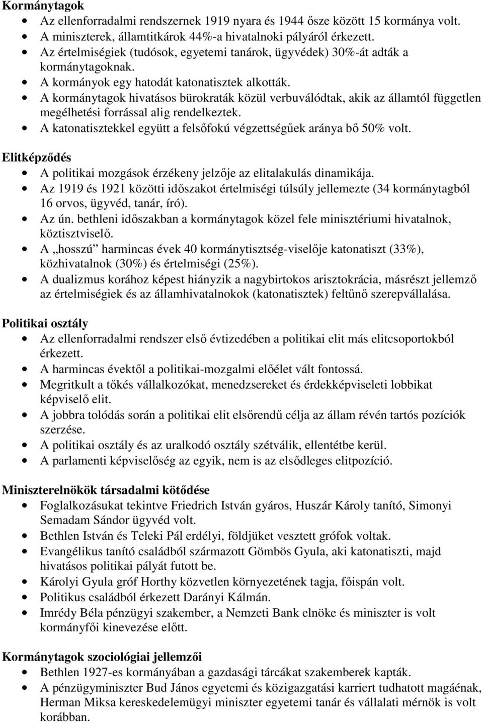 A kormánytagok hivatásos bürokraták közül verbuválódtak, akik az államtól független megélhetési forrással alig rendelkeztek. A katonatisztekkel együtt a felsıfokú végzettségőek aránya bı 50% volt.