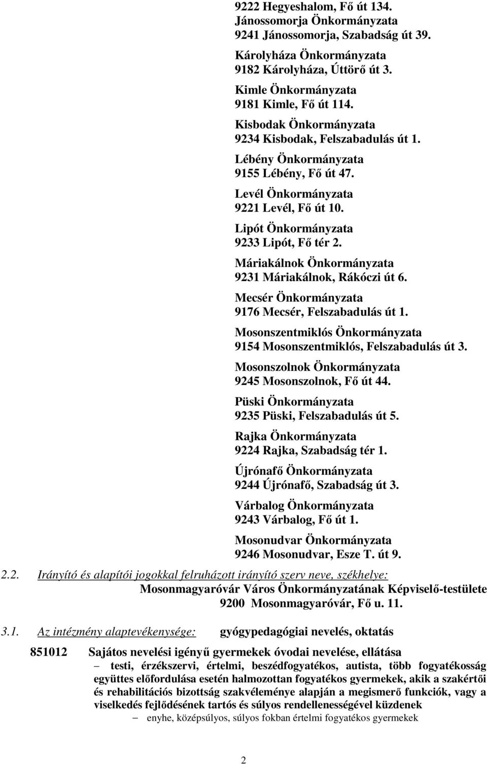 Máriakálnok Önkormányzata 9231 Máriakálnok, Rákóczi út 6. Mecsér Önkormányzata 9176 Mecsér, Felszabadulás út 1. Mosonszentmiklós Önkormányzata 9154 Mosonszentmiklós, Felszabadulás út 3.